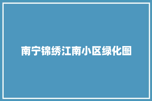 南宁锦绣江南小区绿化图