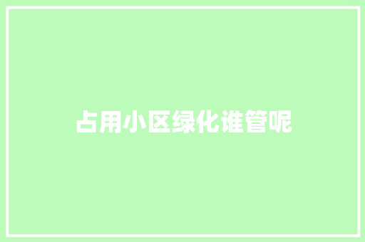 占用小区绿化谁管呢