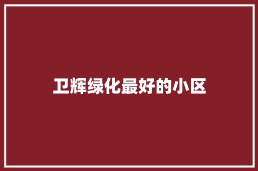 卫辉绿化最好的小区