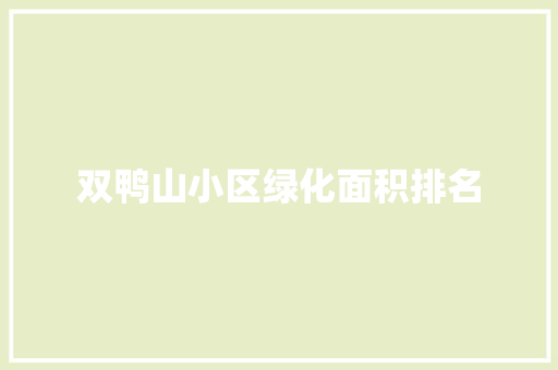 双鸭山小区绿化面积排名