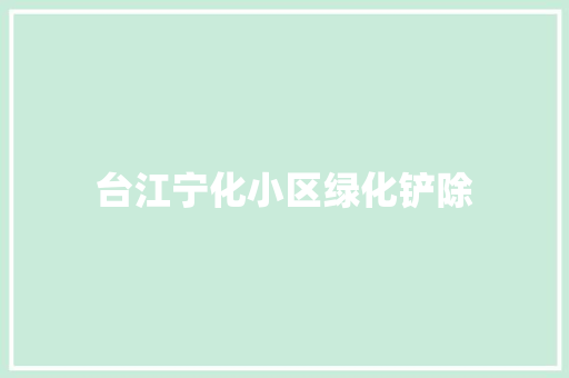 台江宁化小区绿化铲除