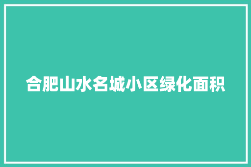 合肥山水名城小区绿化面积
