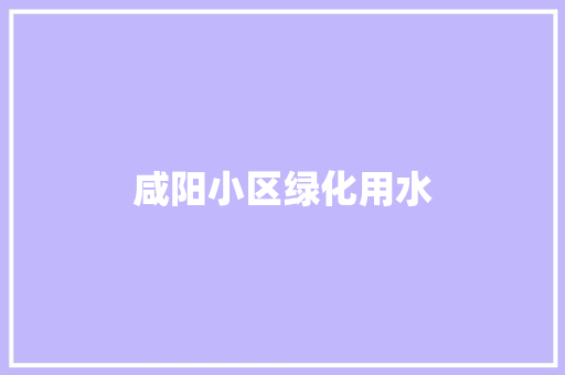 咸阳小区绿化用水