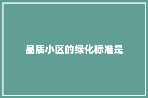 品质小区的绿化标准是