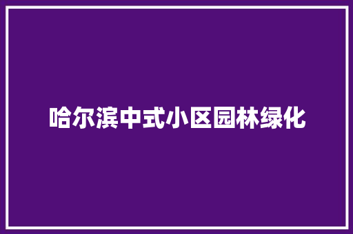 哈尔滨中式小区园林绿化