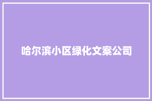 哈尔滨小区绿化文案公司