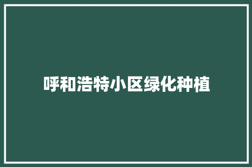 呼和浩特小区绿化种植