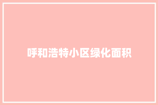 呼和浩特小区绿化面积