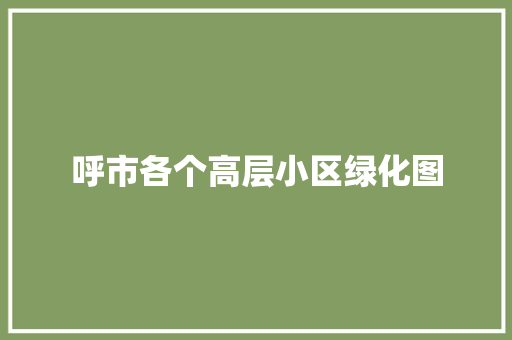 呼市各个高层小区绿化图