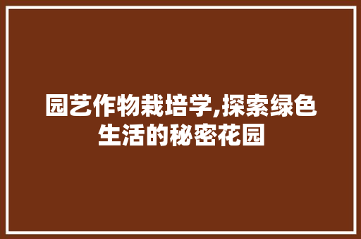 园艺作物栽培学,探索绿色生活的秘密花园