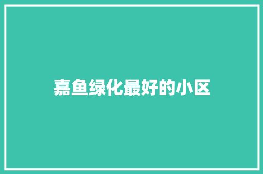 嘉鱼绿化最好的小区
