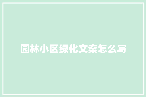 园林小区绿化文案怎么写
