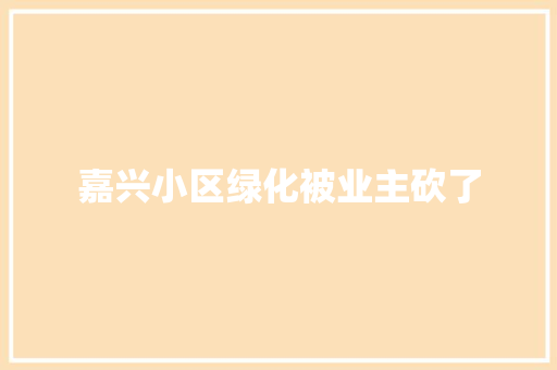 嘉兴小区绿化被业主砍了