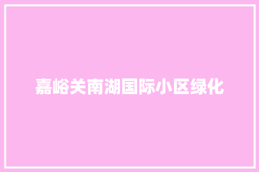 嘉峪关南湖国际小区绿化