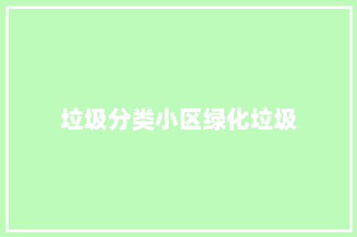 垃圾分类小区绿化垃圾