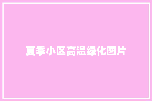 夏季小区高温绿化图片