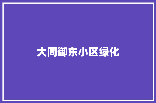大同御东小区绿化