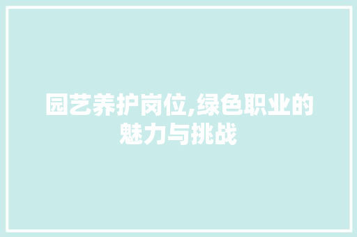 园艺养护岗位,绿色职业的魅力与挑战