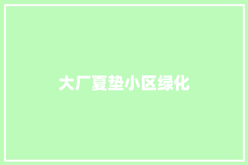 大厂夏垫小区绿化