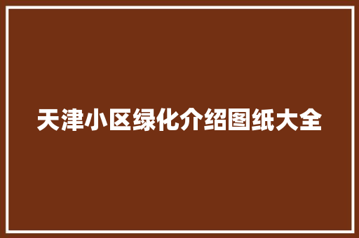 天津小区绿化介绍图纸大全
