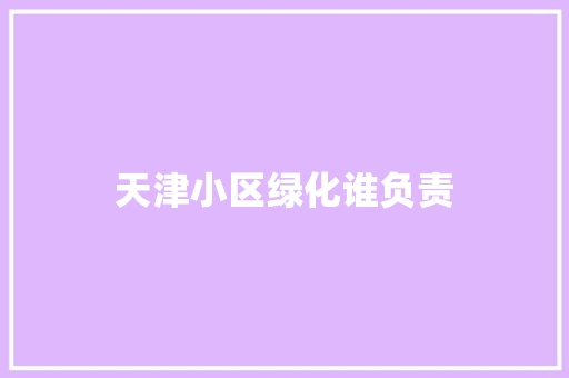 天津小区绿化谁负责