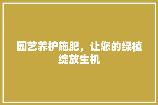 园艺养护施肥，让您的绿植绽放生机 有机育苗