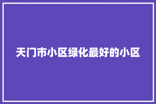 天门市小区绿化最好的小区
