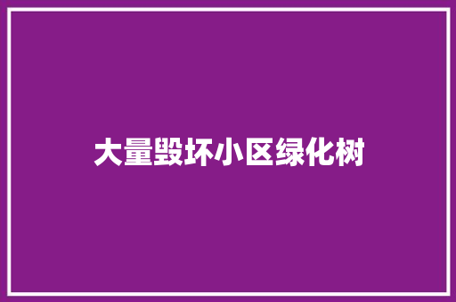 大量毁坏小区绿化树