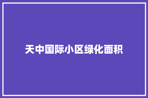 天中国际小区绿化面积