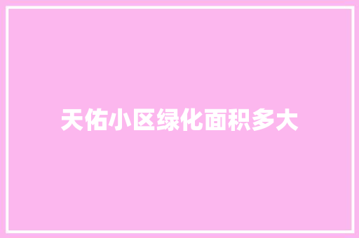 天佑小区绿化面积多大