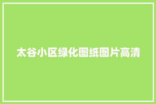 太谷小区绿化图纸图片高清