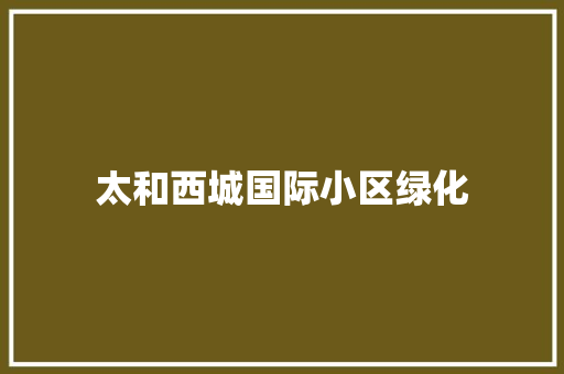 太和西城国际小区绿化