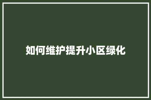 如何维护提升小区绿化