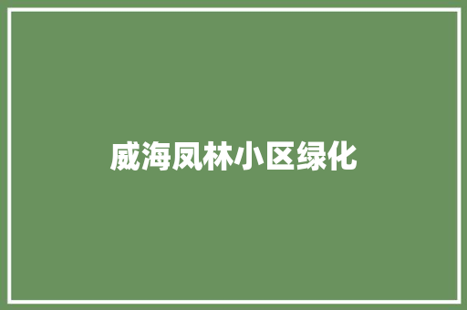 威海凤林小区绿化