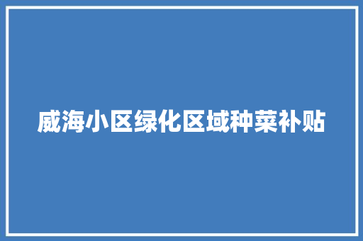 威海小区绿化区域种菜补贴