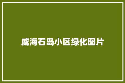 威海石岛小区绿化图片