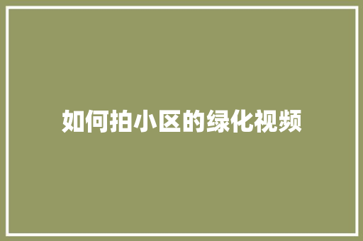 如何拍小区的绿化视频
