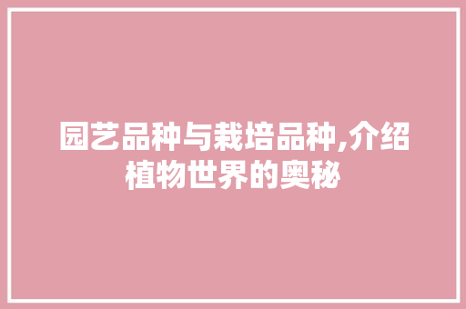 园艺品种与栽培品种,介绍植物世界的奥秘