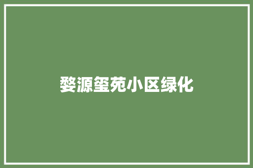 婺源玺苑小区绿化