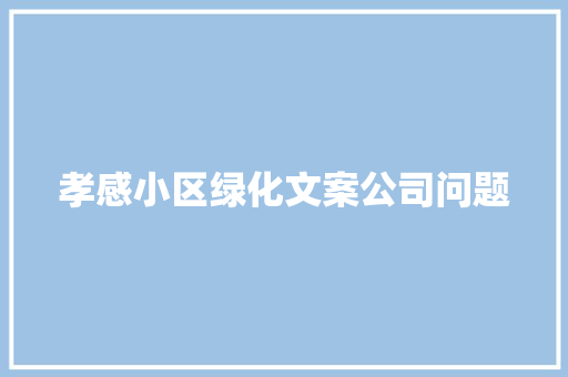 孝感小区绿化文案公司问题