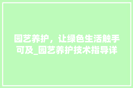 园艺养护，让绿色生活触手可及_园艺养护技术指导详解