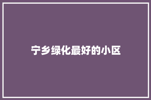 宁乡绿化最好的小区