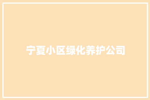 宁夏小区绿化养护公司