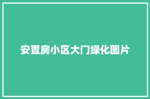 安置房小区大门绿化图片