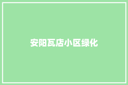安阳瓦店小区绿化