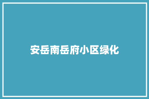 安岳南岳府小区绿化