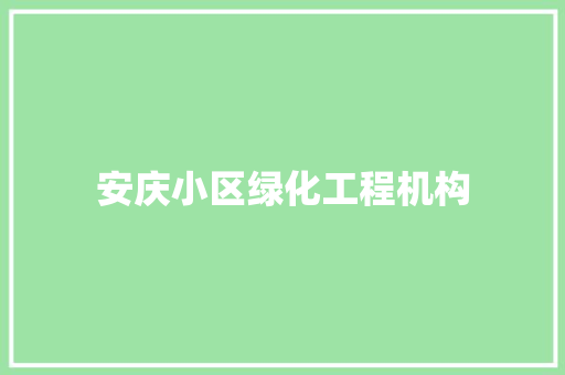 安庆小区绿化工程机构