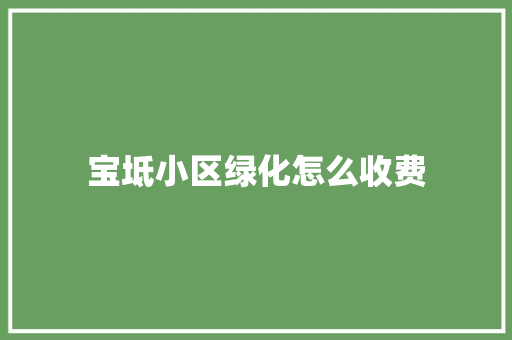宝坻小区绿化怎么收费