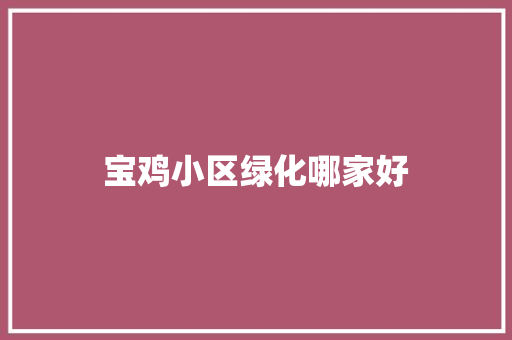 宝鸡小区绿化哪家好