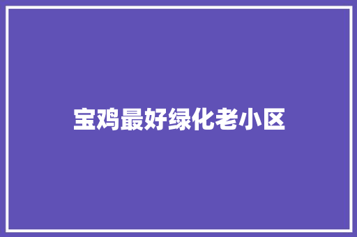 宝鸡最好绿化老小区